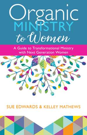 Organic Ministry to Women – A Guide to Transformational Ministry with Next–Generation Women de Sue Edwards