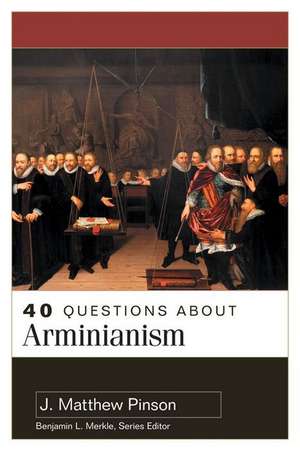 40 Questions About Arminianism de J. Matthew Pinson