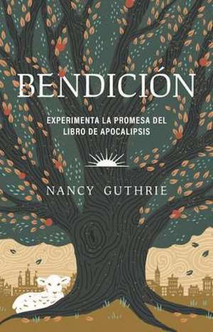 Bendición: Experimenta La Promesa del Libro de Apocalipsis (Blessed: Experiencing the Promise of the Book of Revelation) de Nancy Guthrie