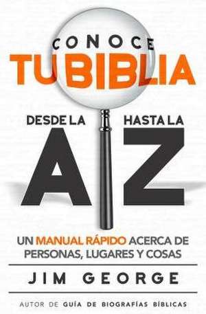 Conoce Tu Biblia Desde La a Hasta La Z de Jim George