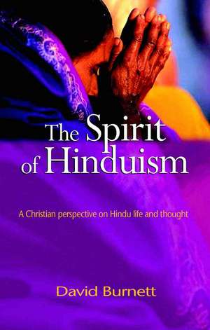 The Spirit of Hinduism: A Christian Perspective on Hindu Life and Thought de David G. Burnett