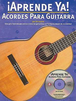 Aprende Ya! : Acordes Para Guitarra / Learn Now : Chords For Guitar de Ed Lozano