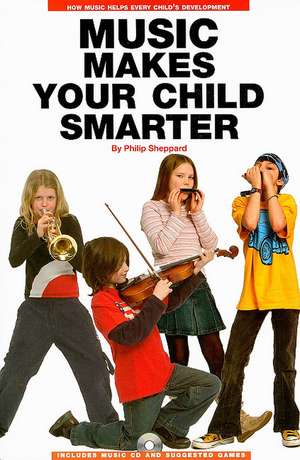 Music Makes Your Child Smarter: How Music Helps Every Child's Development de Philip Sheppard