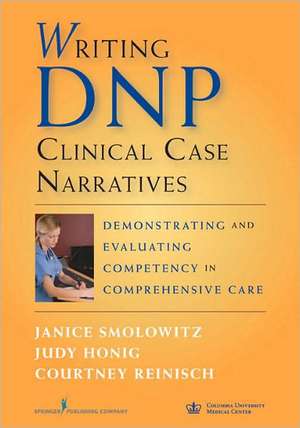 Writing DNP Clinical Case Narratives: Demonstrating and Evaluating Competency in Comprehensive Care de Janice Smolowitz