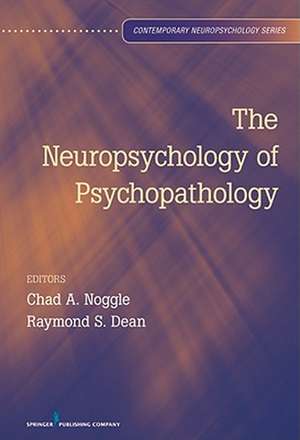 The Neuropsychology of Psychopathology de Chad A. Noggle