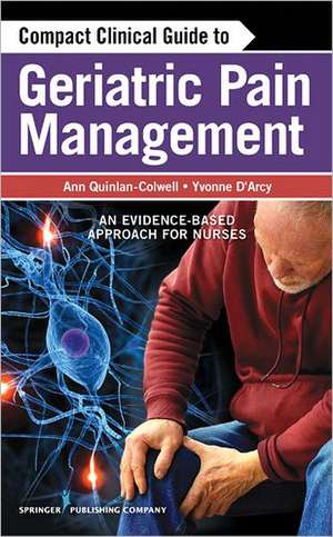 Compact Clinical Guide to Geriatric Pain Management: An Evidence-Based Approach for Nurses de Ann Quinlan-Colwell