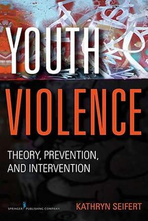 Youth Violence: Theory, Prevention, and Intervention de Kathryn Seifert