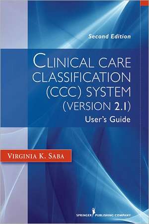 Clinical Care Classification (CCC) System, Version 2.5: User's Guide de Virginia K. Saba