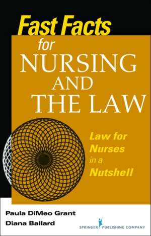 Fast Facts about Nursing and the Law: Law for Nurses in a Nutshell de Paula DiMeo Grant