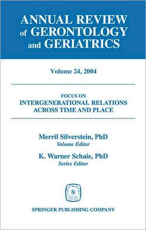 Annual Review of Gerontology and Geriatrics, Volume 24, 2004: Intergenerational Relations Across Time and Place de Merril Silverstein