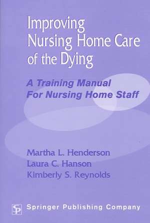 Improving Nursing Home Care of the Dying: A Training Manual for Nursing Home Staff de John S. Doebler