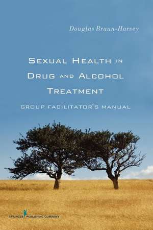 Sexual Health in Drug and Alcohol Treatment: Group Facilitator's Manual de Douglas Braun-Harvey