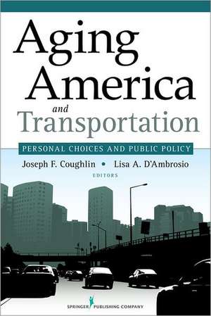 Aging America and Transportation: Personal Choices and Public Policy de Joseph F. Coughlin