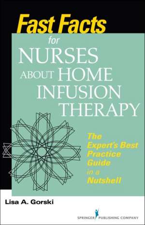 Fast Facts for Nurses about Home Infusion Therapy de Lisa A. Gorski