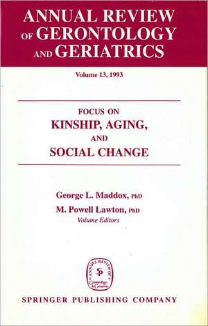 Annual Review of Gerontology and Geriatrics, Volume 13, 1993: Focus on Kinship, Aging, and Social Change de George L. Maddox