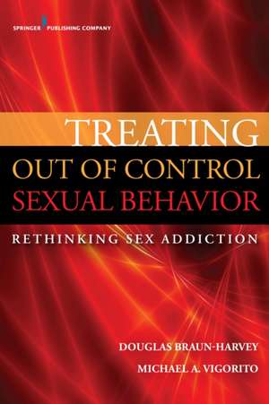 Treating Out of Control Sexual Behavior: Rethinking Sex Addiction de Douglas Braun-Harvey