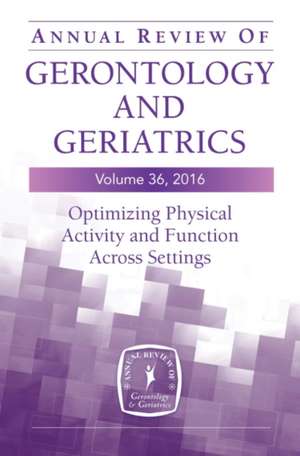 Annual Review of Gerontology and Geriatrics, Volume 36, 2016 de Barbara Resnick