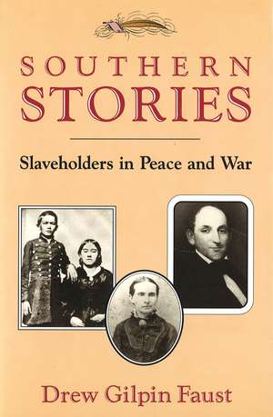 Southern Stories: Slaveholders in Peace and War de Drew Gilpin Faust