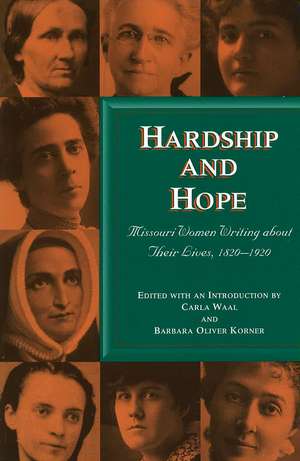 Hardship and Hope: Missouri Women Writing about Their Lives, 1820-1920 de Carla Waal