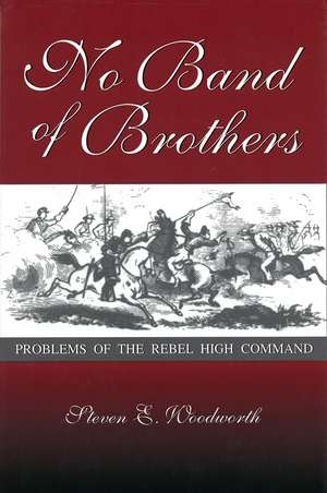 No Band of Brothers: Problems of the Rebel High Command de Steven E. Woodworth