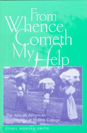 From Whence Cometh My Help: The African American Community at Hollins College de Ethel Morgan Smith