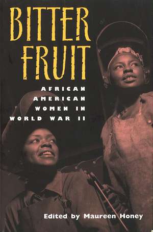 Bitter Fruit: African American Women in World War II de Maureen Honey