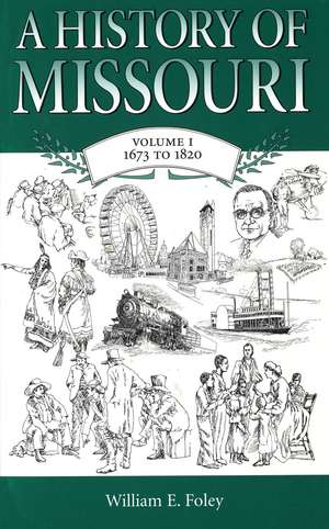 A History of Missouri (V1): Volume I, 1673 to 1820 de William E. Foley