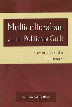 Multiculturalism and the Politics of Guilt: Toward a Secular Theocracy de Paul Edward Gottfried