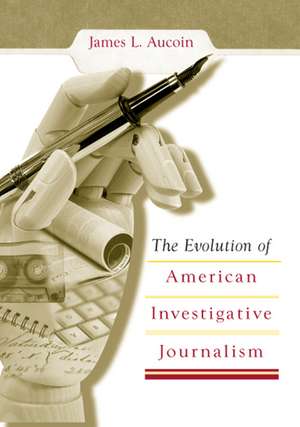 The Evolution of American Investigative Journalism de James L. Aucoin