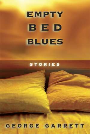 Empty Bed Blues: Stories de George Garrett