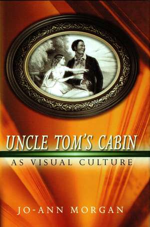 Uncle Tom's Cabin as Visual Culture de Jo-Ann Morgan