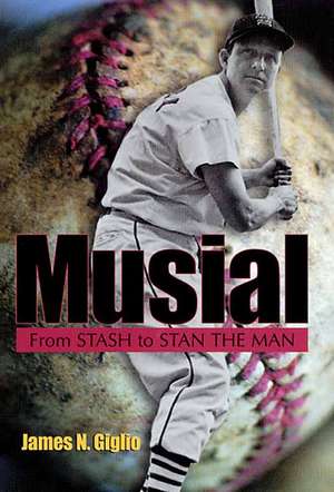 Musial: From Stash to Stan the Man de James N. Giglio