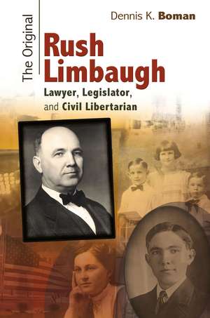 The Original Rush Limbaugh: Lawyer, Legislator, and Civil Libertarian de Dennis K. Boman