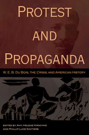 Protest and Propaganda: W. E. B. Du Bois, the CRISIS, and American History de Amy Helene Kirschke