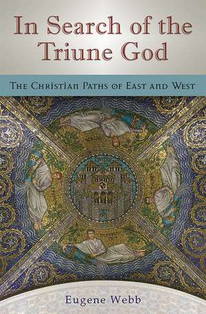 In Search of the Triune God: The Christian Paths of East and West de Eugene Webb