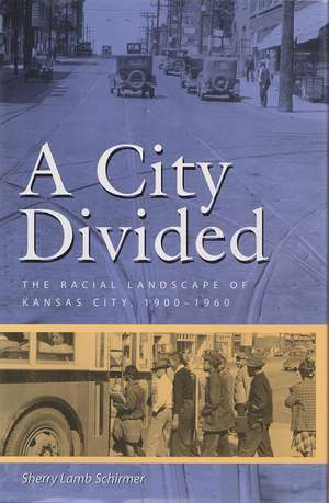 A City Divided: The Racial Landscape of Kansas City, 1900-1960 de Sherry Lamb Schirmer