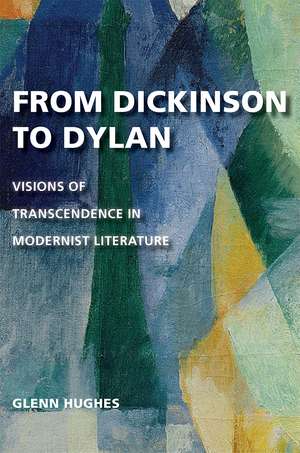 From Dickinson to Dylan: Visions of Transcendence in Modernist Literature de Glenn Hughes