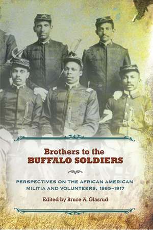 Brothers to the Buffalo Soldiers: Perspectives on the African American Militia and Volunteers, 1865-1917 de Bruce A. Glasrud