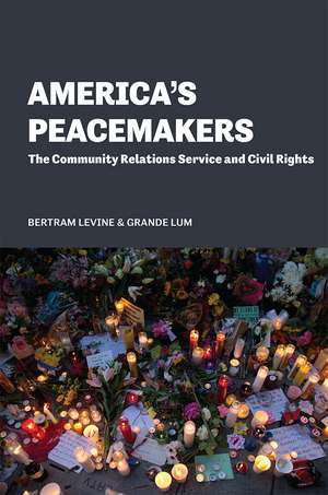 America's Peacemakers: The Community Relations Service and Civil Rights de Bertram Levine