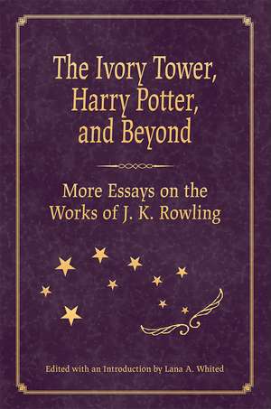 The Ivory Tower, Harry Potter, and Beyond: More Essays on the Works of J. K. Rowling de Lana A. Whited