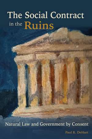 The Social Contract in the Ruins: Natural Law and Government by Consent de Paul R. DeHart