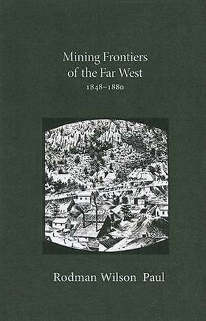 Mining Frontiers of the Far West, 1848-1880 de Rodman Wilson Paul