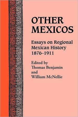 Other Mexicos: Essays on Regional Mexican History, 1876-1911 de Thomas Benjamin