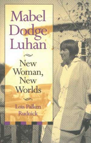 Mabel Dodge Luhan: New Woman, New Worlds de Lois Palken Rudnick