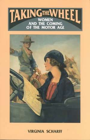 Taking the Wheel: Women and the Coming of the Motor Age de Virginia Scharff