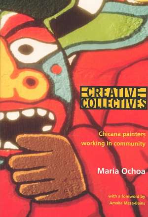 Creative Collectives: Chicana Painters Working in Community de Maria Ochoa