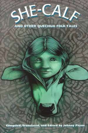 She-Calf and Other Quechua Folk Tales de Johnny Payne