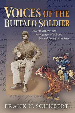 Voices of the Buffalo Soldier: Records, Reports, and Recollections of Military Life and Service in the West de Frank N. Schubert