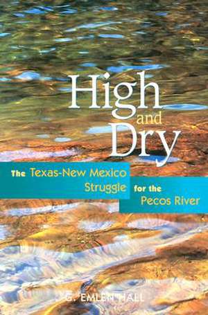 High and Dry: The Texas-New Mexico Struggle for the Pecos River de G. Emlen Hall