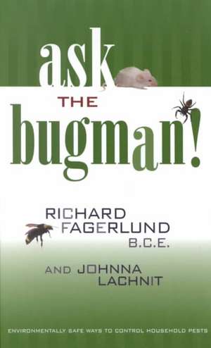 Ask the Bugman: Environmentally Safe Ways to Control Household Pests de Richard Fagerlund